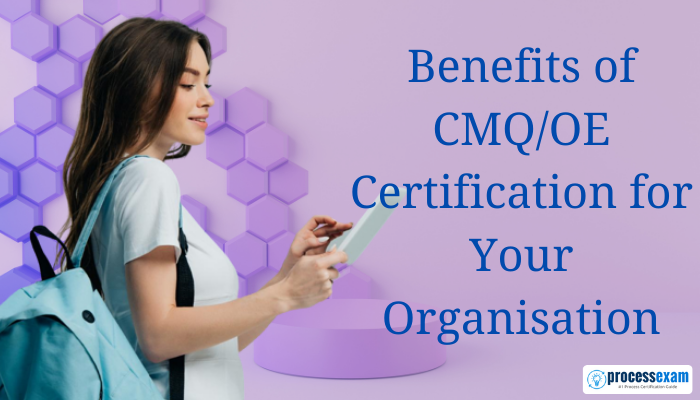 What Are the Amazing Benefits of CMQ/OE Certification? Process Exam