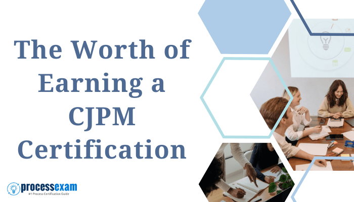 Group of professionals in a meeting with the title 'The Worth of Earning a CJPM Certification' from ProcessExam.com.