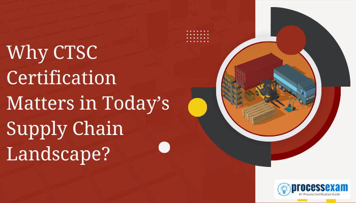 Why CTSC Certification Matters in Today’s Supply Chain Landscape? Image showing a supply chain scene with shipping containers, crates, and a truck, along with the ProcessExam logo.